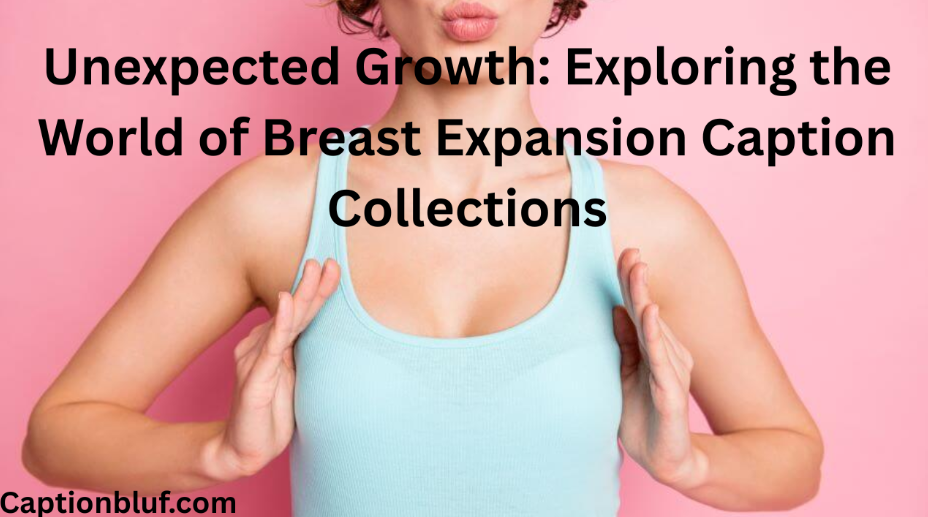 Unexpected Growth: Exploring the World of Breast Expansion Caption Collections
